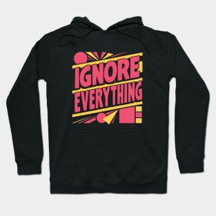 Ignore Everything Hoodie